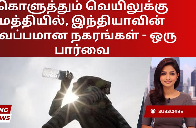 கொளுத்தும் வெயிலுக்கு மத்தியில், இந்தியாவின் வெப்பமான நகரங்கள் – ஒரு பார்வை