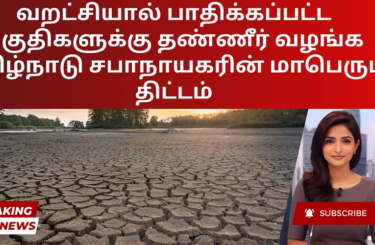 வறட்சியால் பாதிக்கப்பட்ட பகுதிகளுக்கு தண்ணீர் வழங்க தமிழ்நாடு சபாநாயகரின் மாபெரும் திட்டம்