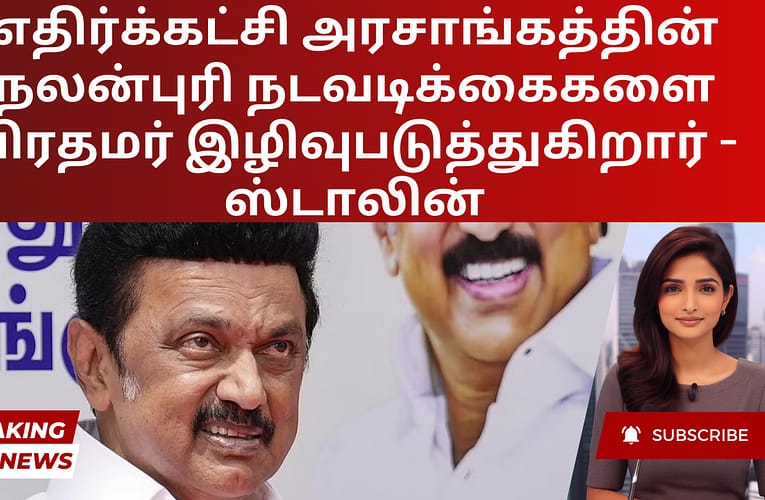 எதிர்க்கட்சி அரசாங்கத்தின் நலன்புரி நடவடிக்கைகளை பிரதமர் இழிவுபடுத்துகிறார் – ஸ்டாலின்