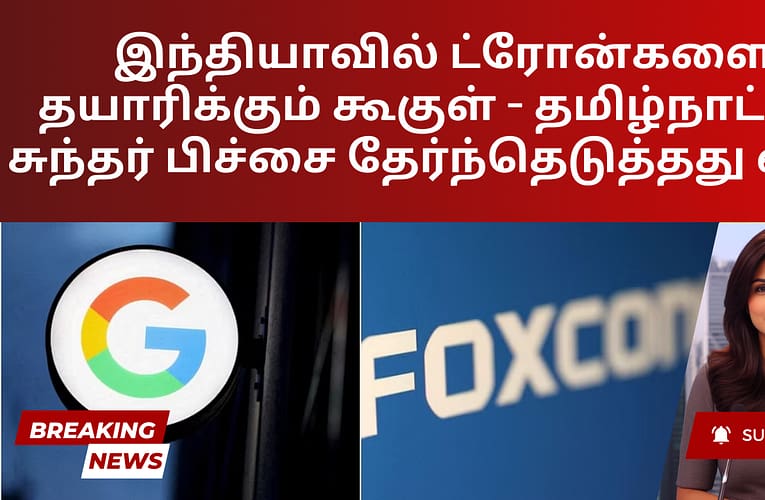 இந்தியாவில் ட்ரோன்களை தயாரிக்கும் கூகுள் – தமிழ்நாட்டை சுந்தர் பிச்சை தேர்ந்தெடுத்தது ஏன்?