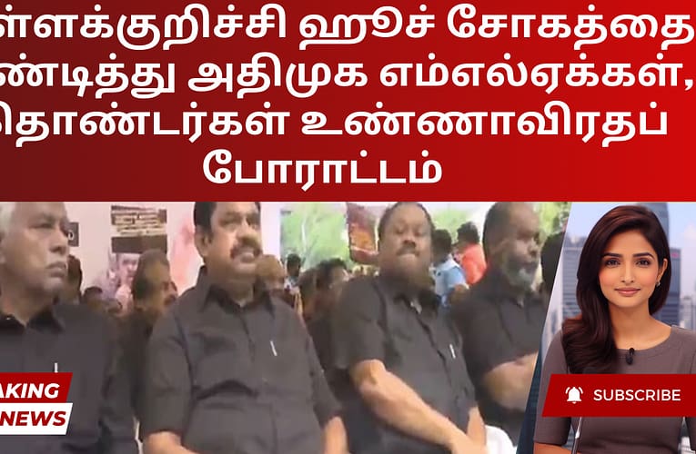 கள்ளக்குறிச்சி ஹூச் சோகத்தை கண்டித்து அதிமுக எம்எல்ஏக்கள், தொண்டர்கள் உண்ணாவிரதப் போராட்டம்