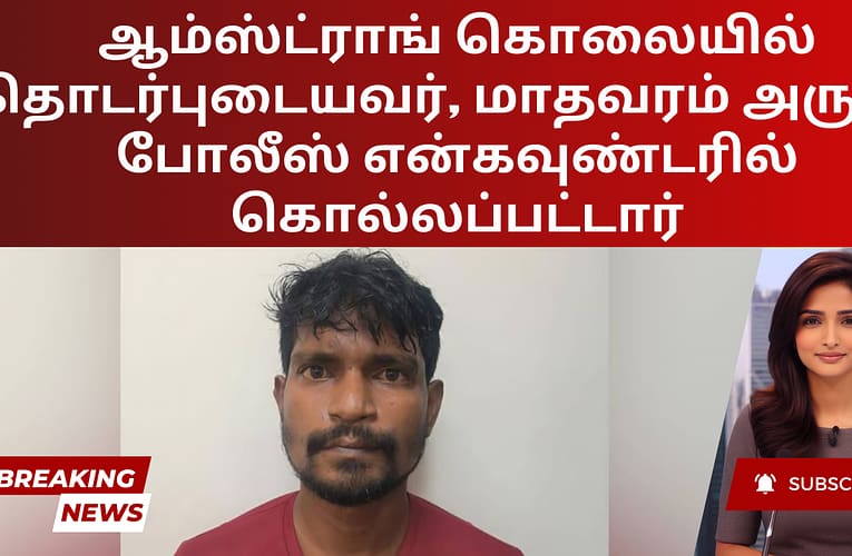 ஆம்ஸ்ட்ராங் கொலையில் தொடர்புடையவர், மாதவரம் அருகே போலீஸ் என்கவுண்டரில் கொல்லப்பட்டார்