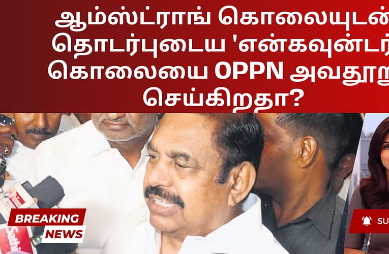 ஆம்ஸ்ட்ராங் கொலையுடன் தொடர்புடைய ‘என்கவுன்டர்’ கொலையை Oppn அவதூறு செய்கிறதா?