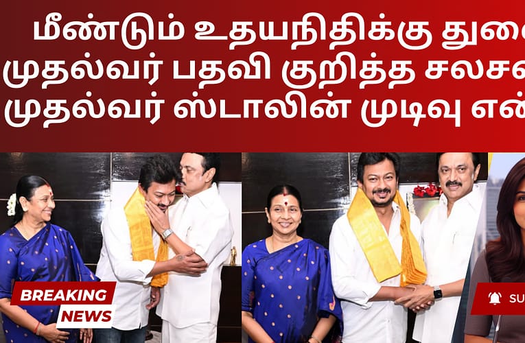 மீண்டும் உதயநிதிக்கு துணை முதல்வர் பதவி குறித்த சலசலப்பு; முதல்வர் ஸ்டாலின் முடிவு என்ன?