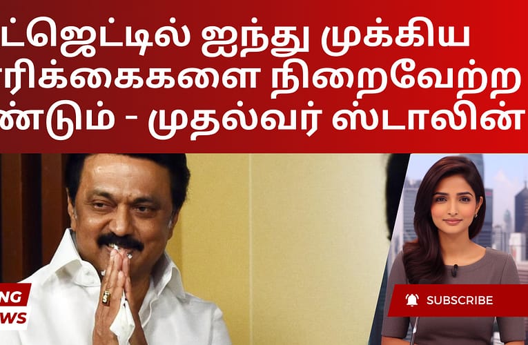 பட்ஜெட்டில் ஐந்து முக்கிய கோரிக்கைகளை நிறைவேற்ற வேண்டும் – முதல்வர் ஸ்டாலின்