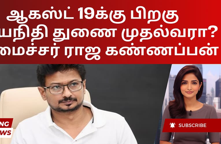 ஆகஸ்ட் 19க்கு பிறகு உதயநிதி துணை முதல்வரா? – அமைச்சர் ராஜ கண்ணப்பன்