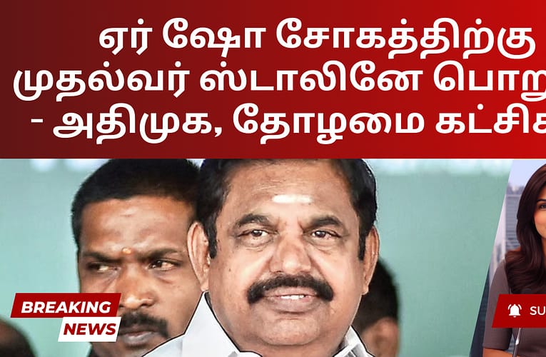 ஏர் ஷோ சோகத்திற்கு முதல்வர் ஸ்டாலினே பொறுப்பு – அதிமுக, தோழமை கட்சிகள்