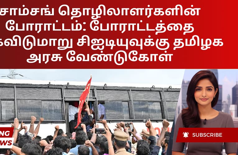 சாம்சங் தொழிலாளர்களின் போராட்டம்: போராட்டத்தை கைவிடுமாறு சிஐடியுவுக்கு தமிழக அரசு வேண்டுகோள்