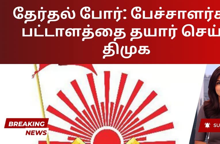 தேர்தல் போர்: பேச்சாளர்கள் பட்டாளத்தை தயார் செய்த திமுக