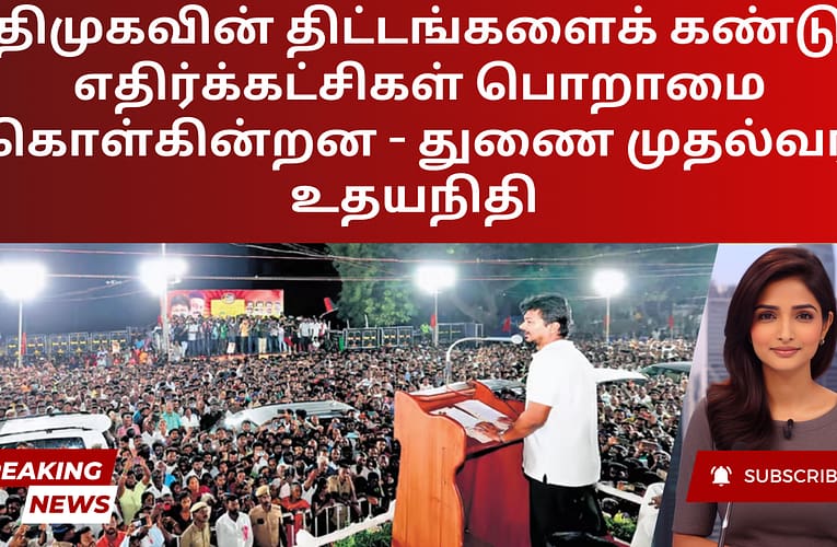 திமுகவின் திட்டங்களைக் கண்டு எதிர்க்கட்சிகள் பொறாமை கொள்கின்றன – துணை முதல்வர் உதயநிதி