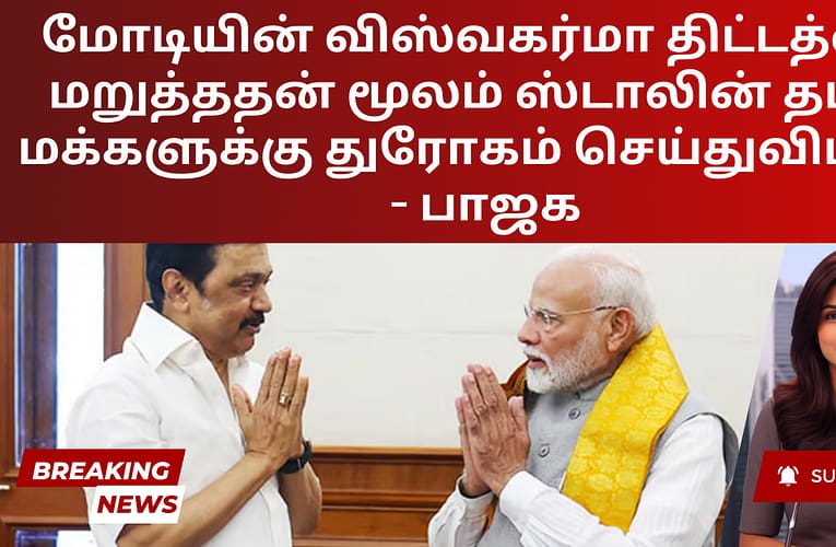 மோடியின் விஸ்வகர்மா திட்டத்தை மறுத்ததன் மூலம் ஸ்டாலின் தமிழ் மக்களுக்கு துரோகம் செய்துவிட்டார் – பாஜக