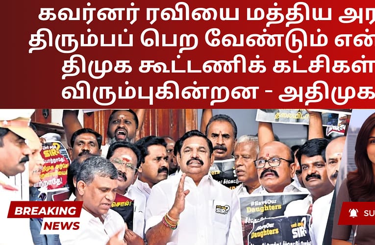 கவர்னர் ரவியை மத்திய அரசு திரும்பப் பெற வேண்டும் என்று திமுக கூட்டணிக் கட்சிகள் விரும்புகின்றன – அதிமுக