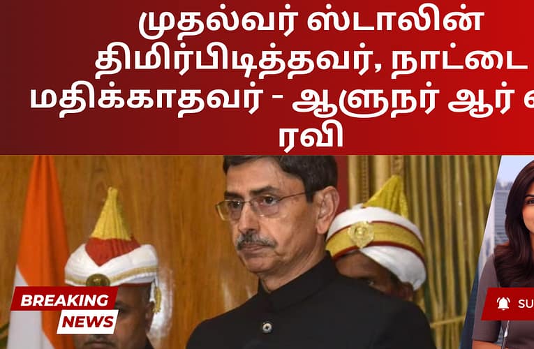 முதல்வர் ஸ்டாலின் திமிர்பிடித்தவர், நாட்டை மதிக்காதவர் – ஆளுநர் ஆர் என் ரவி