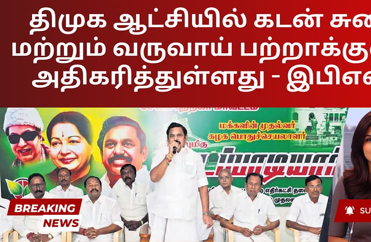 திமுக ஆட்சியில் கடன் சுமை மற்றும் வருவாய் பற்றாக்குறை அதிகரித்துள்ளது – இபிஎஸ்