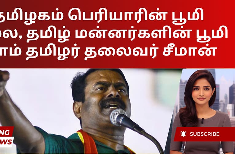 தமிழகம் பெரியாரின் பூமி அல்ல, தமிழ் மன்னர்களின் பூமி – நாம் தமிழர் தலைவர் சீமான்