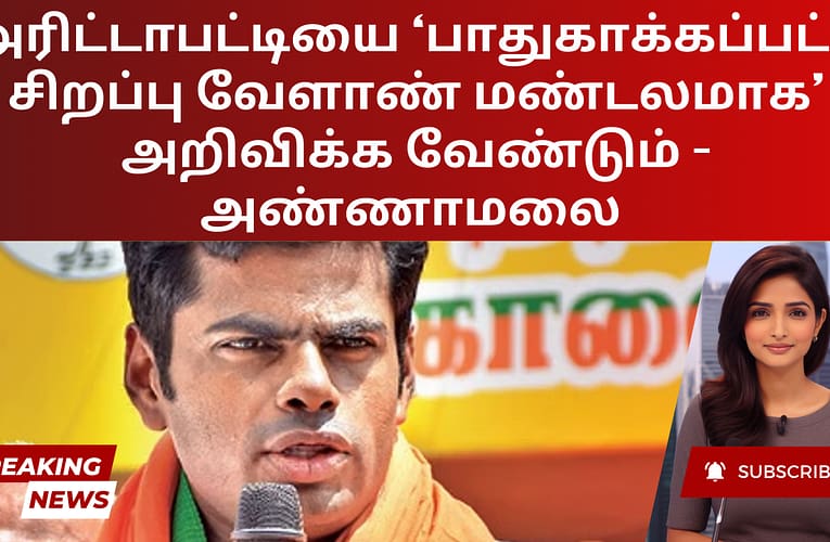 அரிட்டாபட்டியை ‘பாதுகாக்கப்பட்ட சிறப்பு வேளாண் மண்டலமாக’ அறிவிக்க வேண்டும் – அண்ணாமலை