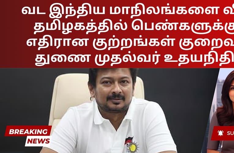 வட இந்திய மாநிலங்களை விட தமிழகத்தில் பெண்களுக்கு எதிரான குற்றங்கள் குறைவு – துணை முதல்வர் உதயநிதி