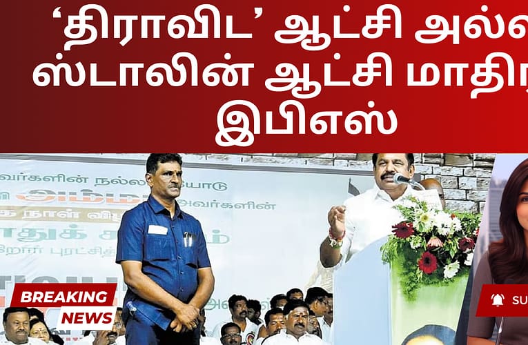 ‘திராவிட’ ஆட்சி அல்ல, ஸ்டாலின் ஆட்சி மாதிரி – இபிஎஸ்