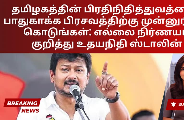 தமிழகத்தின் பிரதிநிதித்துவத்தைப் பாதுகாக்க பிரசவத்திற்கு முன்னுரிமை கொடுங்கள்: எல்லை நிர்ணயம் குறித்து உதயநிதி ஸ்டாலின்