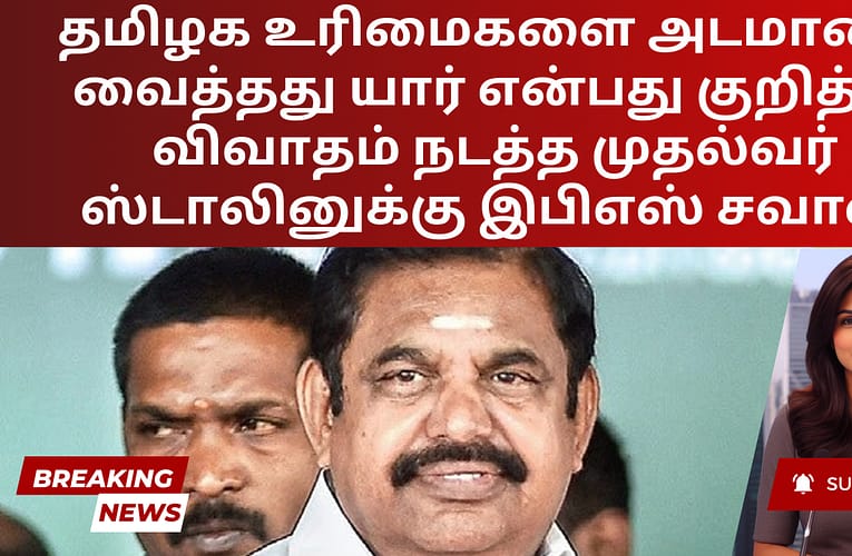 தமிழக உரிமைகளை அடமானம் வைத்தது யார் என்பது குறித்து விவாதம் நடத்த முதல்வர் ஸ்டாலினுக்கு இபிஎஸ் சவால்