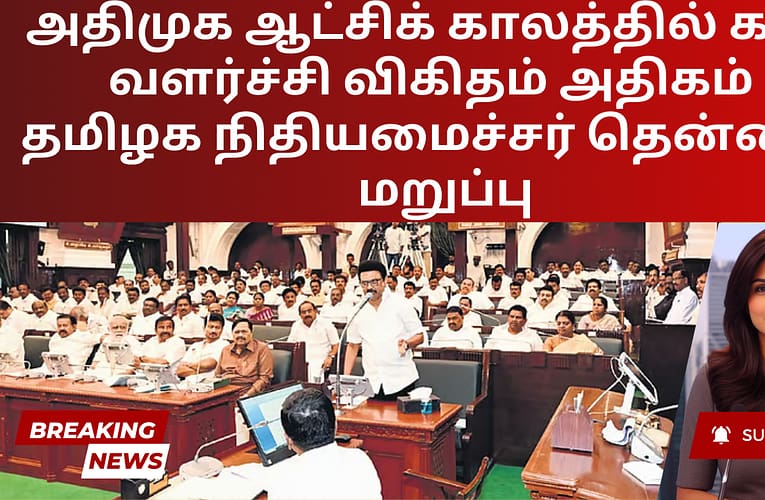 அதிமுக ஆட்சிக் காலத்தில் கடன் வளர்ச்சி விகிதம் அதிகம் – தமிழக நிதியமைச்சர் தென்னரசு மறுப்பு