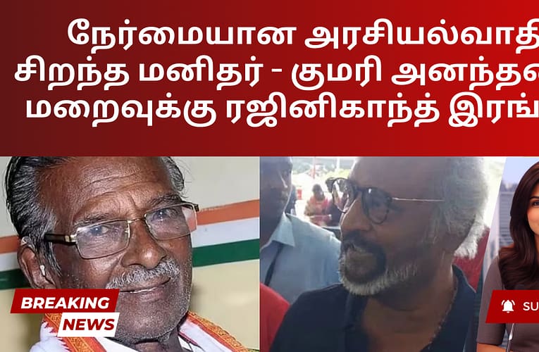 நேர்மையான அரசியல்வாதி, சிறந்த மனிதர் – குமரி அனந்தனின் மறைவுக்கு ரஜினிகாந்த் இரங்கல்