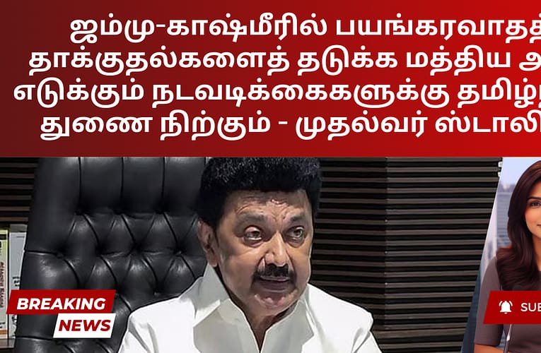 ஜம்மு-காஷ்மீரில் பயங்கரவாதத் தாக்குதல்களைத் தடுக்க மத்திய அரசு எடுக்கும் நடவடிக்கைகளுக்கு தமிழ்நாடு துணை நிற்கும் – முதல்வர் ஸ்டாலின்