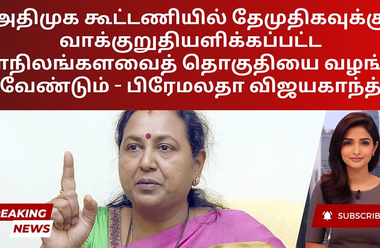 அதிமுக கூட்டணியில் தேமுதிகவுக்கு வாக்குறுதியளிக்கப்பட்ட மாநிலங்களவைத் தொகுதியை வழங்க வேண்டும் – பிரேமலதா விஜயகாந்த்