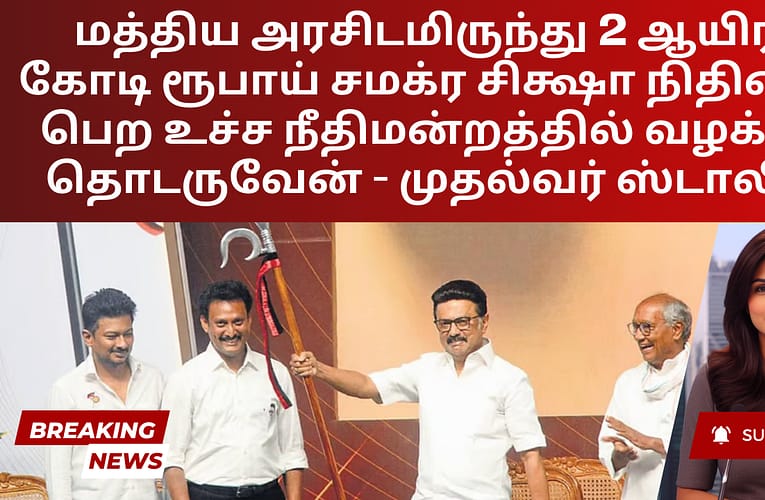 மத்திய அரசிடமிருந்து 2 ஆயிரம் கோடி ரூபாய் சமக்ர சிக்ஷா நிதியைப் பெற உச்ச நீதிமன்றத்தில் வழக்குத் தொடருவேன் – முதல்வர் ஸ்டாலின்