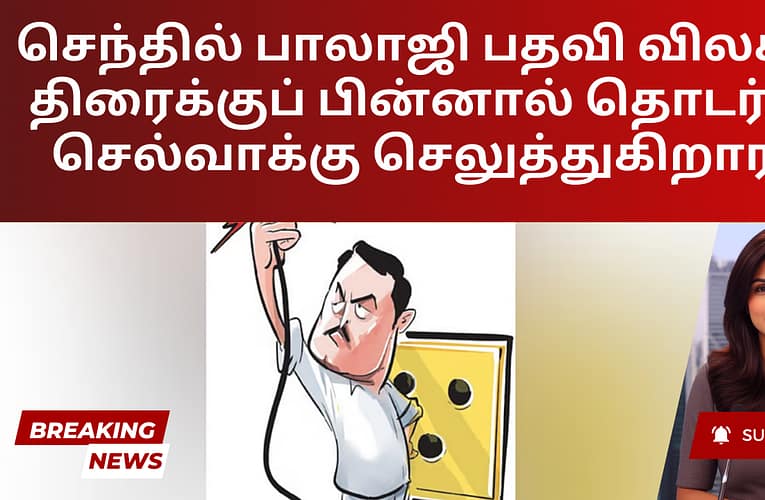 செந்தில் பாலாஜி பதவி விலகல் – திரைக்குப் பின்னால் தொடர்ந்து செல்வாக்கு செலுத்துகிறாரா?
