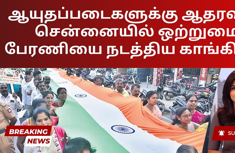 ஆயுதப்படைகளுக்கு ஆதரவாக சென்னையில் ஒற்றுமை பேரணியை நடத்திய காங்கிரஸ்