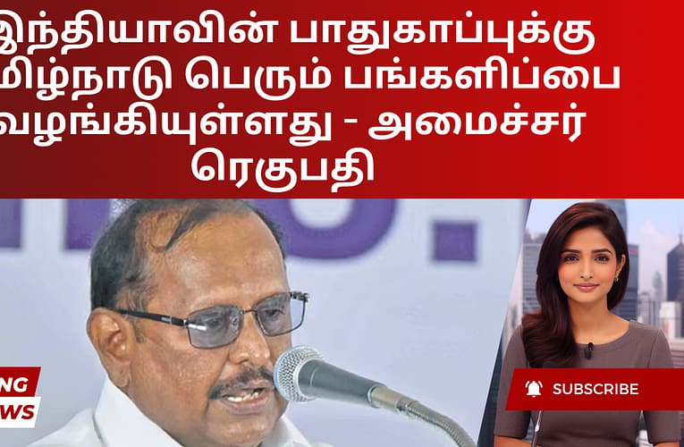 இந்தியாவின் பாதுகாப்புக்கு தமிழ்நாடு பெரும் பங்களிப்பை வழங்கியுள்ளது – அமைச்சர் ரெகுபதி