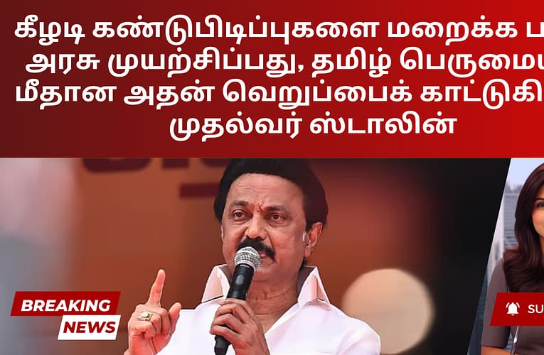 கீழடி கண்டுபிடிப்புகளை மறைக்க பாஜக அரசு முயற்சிப்பது, தமிழ் பெருமையின் மீதான அதன் வெறுப்பைக் காட்டுகிறது – முதல்வர் ஸ்டாலின்