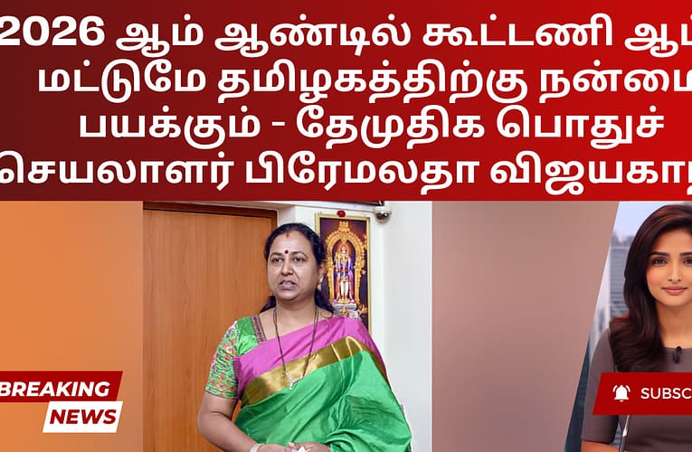 2026 ஆம் ஆண்டில் கூட்டணி ஆட்சி மட்டுமே தமிழகத்திற்கு நன்மை பயக்கும் – தேமுதிக பொதுச் செயலாளர் பிரேமலதா விஜயகாந்த்