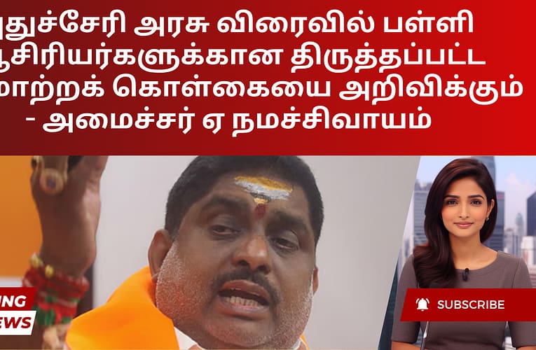 புதுச்சேரி அரசு விரைவில் பள்ளி ஆசிரியர்களுக்கான திருத்தப்பட்ட இடமாற்றக் கொள்கையை அறிவிக்கும் – அமைச்சர் ஏ நமச்சிவாயம்