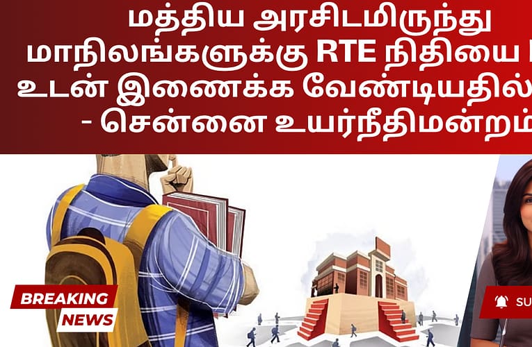 மத்திய அரசிடமிருந்து மாநிலங்களுக்கு RTE நிதியை NEP உடன் இணைக்க வேண்டியதில்லை – சென்னை உயர்நீதிமன்றம்