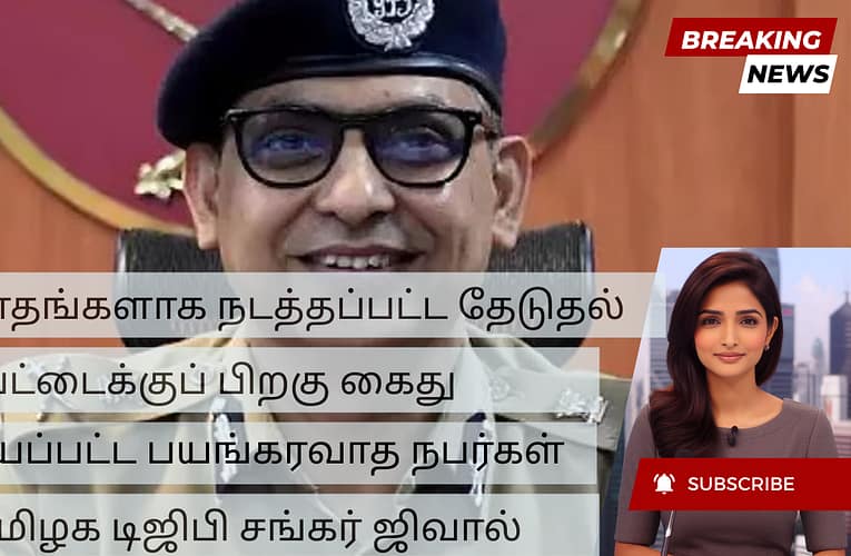 பல மாதங்களாக நடத்தப்பட்ட தேடுதல் வேட்டைக்குப் பிறகு கைது செய்யப்பட்ட பயங்கரவாத நபர்கள் – தமிழக டிஜிபி சங்கர் ஜிவால்