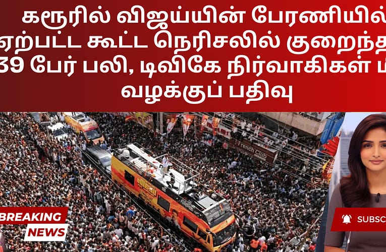 கரூரில் விஜய்யின் பேரணியில் ஏற்பட்ட கூட்ட நெரிசலில் குறைந்தது 39 பேர் பலி, டிவிகே நிர்வாகிகள் மீது வழக்குப் பதிவு