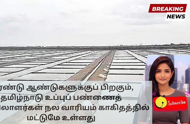 இரண்டு ஆண்டுகளுக்குப் பிறகும், தமிழ்நாடு உப்புப் பண்ணைத் தொழிலாளர்கள் நல வாரியம் காகிதத்தில் மட்டுமே உள்ளது