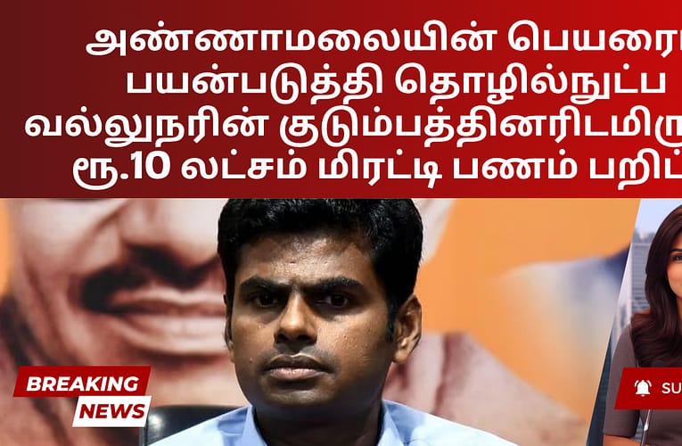 அண்ணாமலையின் பெயரைப் பயன்படுத்தி தொழில்நுட்ப வல்லுநரின் குடும்பத்தினரிடமிருந்து ரூ.10 லட்சம் மிரட்டி பணம் பறிப்பு