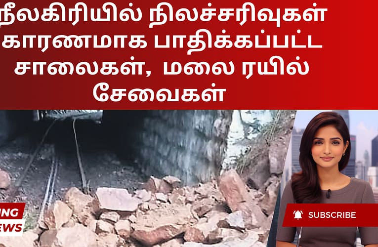 நீலகிரியில் நிலச்சரிவுகள் காரணமாக பாதிக்கப்பட்ட சாலைகள்,  மலை ரயில் சேவைகள்