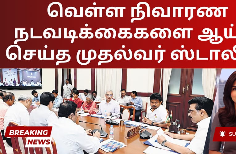 வெள்ள நிவாரண நடவடிக்கைகளை ஆய்வு செய்த முதல்வர் ஸ்டாலின்