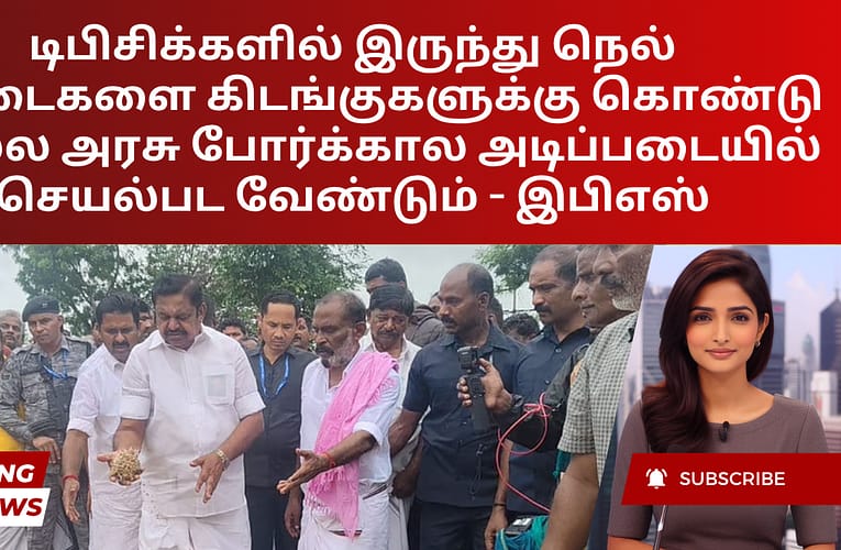 டிபிசிக்களில் இருந்து நெல் மூட்டைகளை கிடங்குகளுக்கு கொண்டு செல்ல அரசு போர்க்கால அடிப்படையில் செயல்பட வேண்டும் – இபிஎஸ்