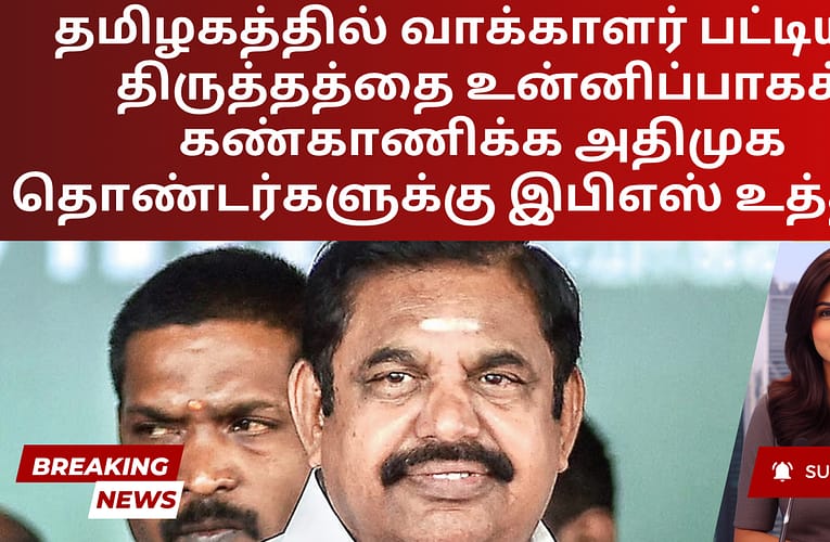 தமிழகத்தில் வாக்காளர் பட்டியல் திருத்தத்தை உன்னிப்பாகக் கண்காணிக்க அதிமுக தொண்டர்களுக்கு இபிஎஸ் உத்தரவு
