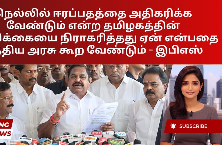 நெல்லில் ஈரப்பதத்தை அதிகரிக்க வேண்டும் என்ற தமிழகத்தின் கோரிக்கையை நிராகரித்தது ஏன் என்பதை மத்திய அரசு கூற வேண்டும் – இபிஎஸ்