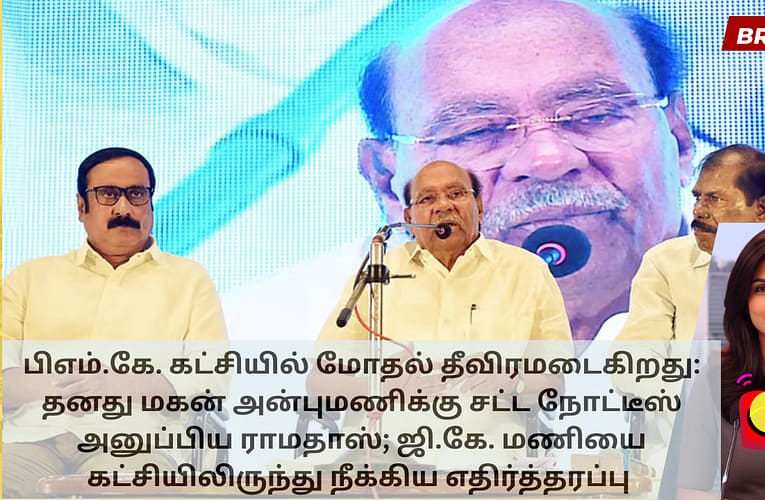 பிஎம்.கே. கட்சியில் மோதல் தீவிரமடைகிறது: தனது மகன் அன்புமணிக்கு சட்ட நோட்டீஸ் அனுப்பிய ராமதாஸ்; ஜி.கே. மணியை கட்சியிலிருந்து நீக்கிய எதிர்த்தரப்பு