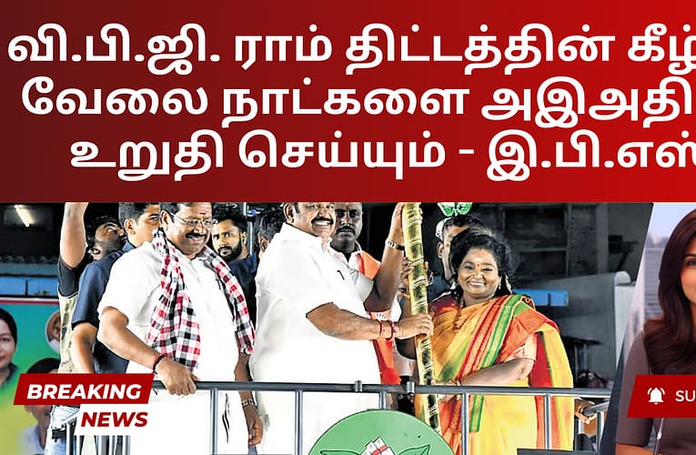 வி.பி.ஜி. ராம் திட்டத்தின் கீழ் 150 வேலை நாட்களை அஇஅதிமுக உறுதி செய்யும் – இ.பி.எஸ்.