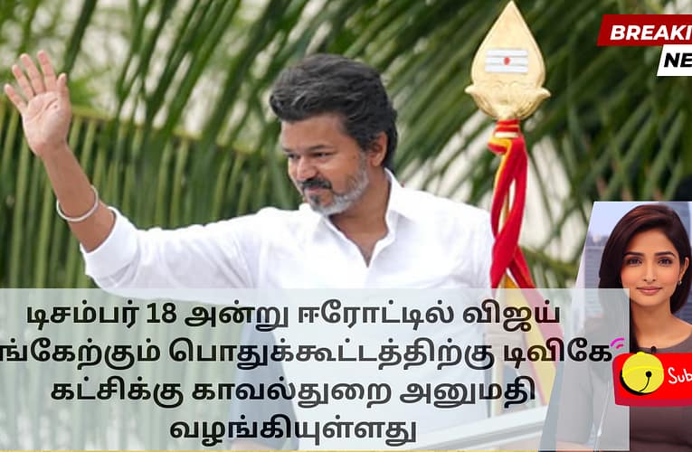 டிசம்பர் 18 அன்று ஈரோட்டில் விஜய் பங்கேற்கும் பொதுக்கூட்டத்திற்கு டிவிகே கட்சிக்கு காவல்துறை அனுமதி வழங்கியுள்ளது