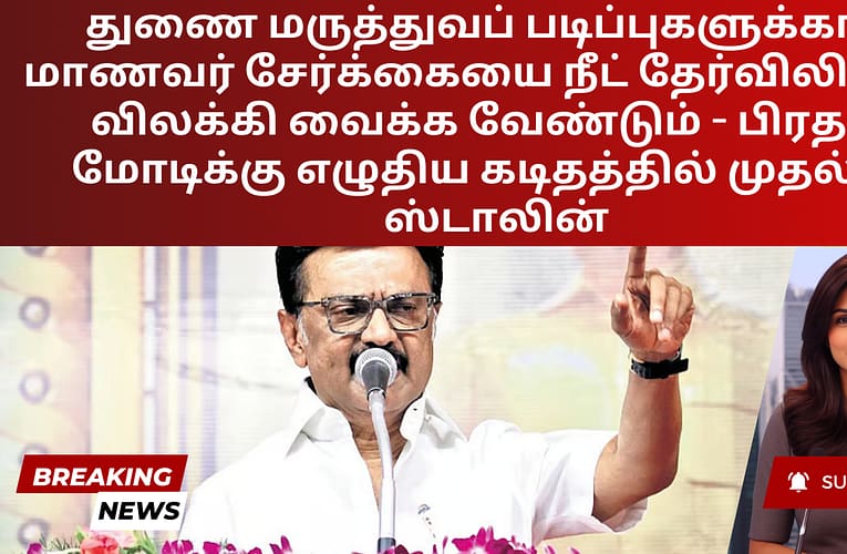 துணை மருத்துவப் படிப்புகளுக்கான மாணவர் சேர்க்கையை நீட் தேர்விலிருந்து விலக்கி வைக்க வேண்டும் – பிரதமர் மோடிக்கு எழுதிய கடிதத்தில் முதல்வர் ஸ்டாலின்